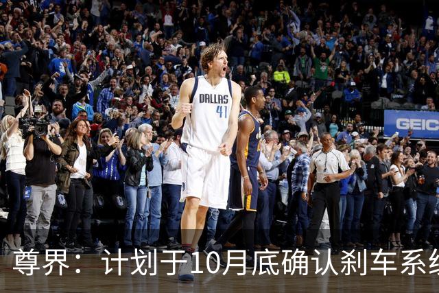 尊界：计划于10月底确认刹车系统升级方案，11月开始实施